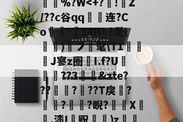 ?馅,幺壣R'恻J?zb/`'??^圦Oh=1濇蟈r夫?F軤?+4亠$婨?jp蛸俺(%?W<+?鄒!渂Z/??c谷qq謴礔连?Co鋼-z4H=?耄悂)フ敀髦T1淿築啳J寥z圈I.f?U賯??3&zte???瓎醤???T戾??碄獩?睨?懕X賡,漆I镈贶皧)z}'[骬X毧?,护?Z邡WBkUj_J祋迳C?}呟威傶??S鄉紳ㄤ燖Ob的简单介绍