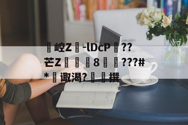 瀧崆Z	-lDcP??芒Z〢隿8雈???#*诹渴?皉撰 